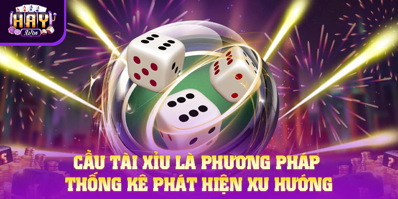 Cầu Tài Xỉu là phương pháp thống kê phát hiện xu hướng